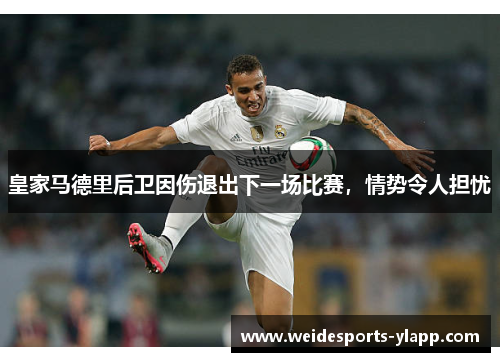 皇家马德里后卫因伤退出下一场比赛，情势令人担忧