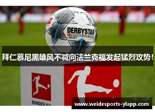 拜仁慕尼黑雄风不减向法兰克福发起猛烈攻势！