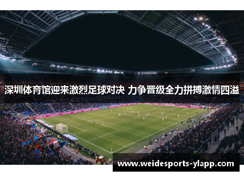 深圳体育馆迎来激烈足球对决 力争晋级全力拼搏激情四溢