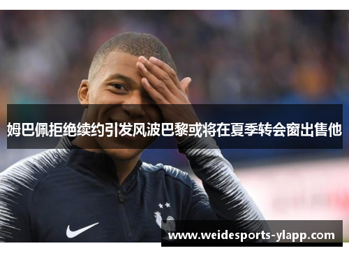 姆巴佩拒绝续约引发风波巴黎或将在夏季转会窗出售他