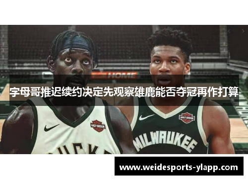 字母哥推迟续约决定先观察雄鹿能否夺冠再作打算